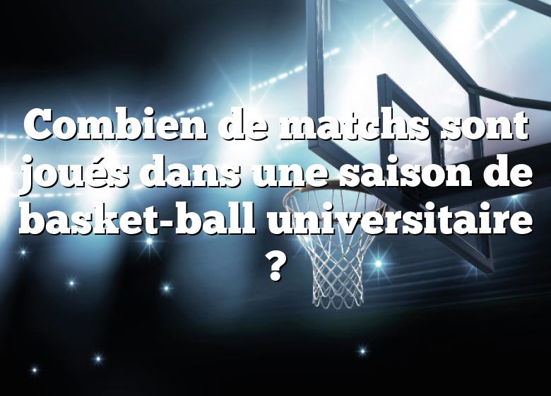 Combien de matchs sont joués dans une saison de basket-ball universitaire ?